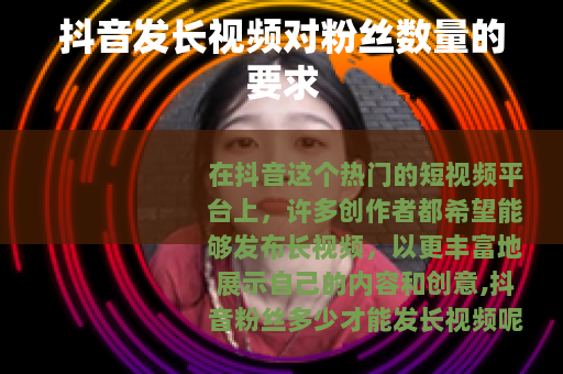 抖音发长视频对粉丝数量的要求