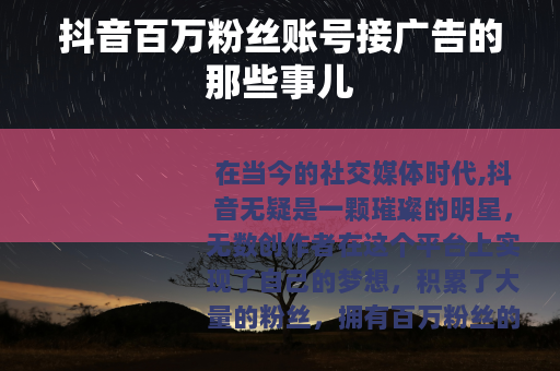抖音百万粉丝账号接广告的那些事儿
