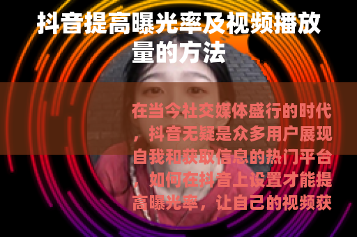 抖音提高曝光率及视频播放量的方法
