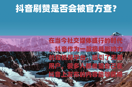 抖音刷赞是否会被官方查？