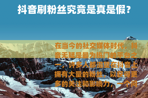 抖音刷粉丝究竟是真是假？