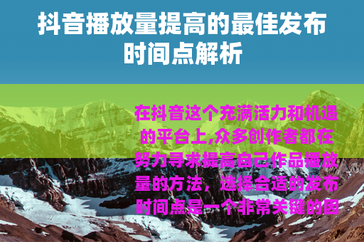 抖音播放量提高的最佳发布时间点解析