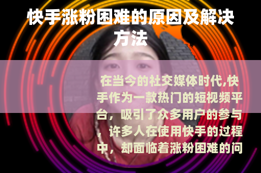 快手涨粉困难的原因及解决方法