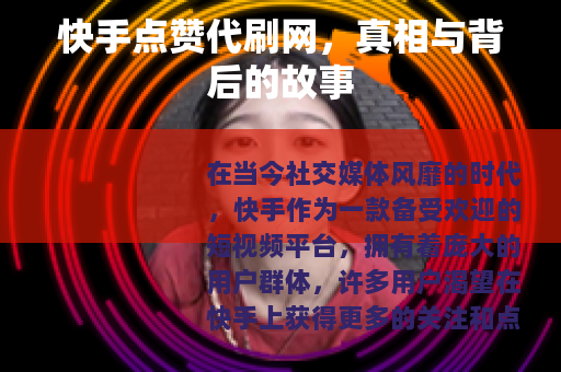 快手点赞代刷网，真相与背后的故事