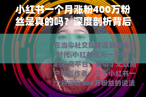 小红书一个月涨粉400万粉丝是真的吗？深度剖析背后真相