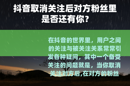 抖音取消关注后对方粉丝里是否还有你？