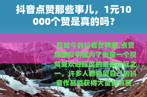 抖音点赞那些事儿，1元10000个赞是真的吗？