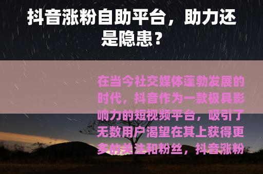 抖音涨粉自助平台，助力还是隐患？