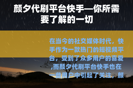 颜夕代刷平台快手—你所需要了解的一切