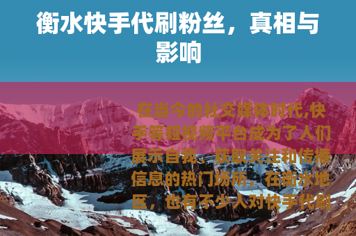 衡水快手代刷粉丝，真相与影响