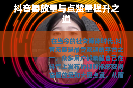 抖音播放量与点赞量提升之道