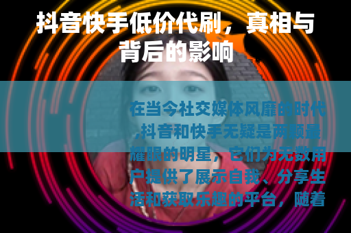 抖音快手低价代刷，真相与背后的影响