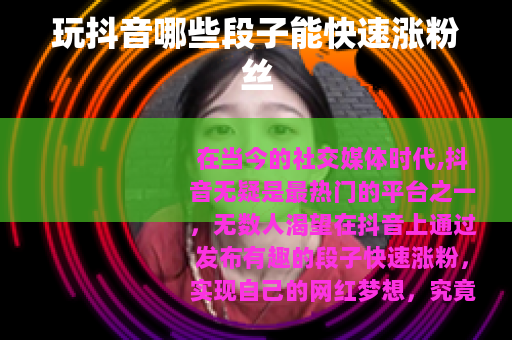 玩抖音哪些段子能快速涨粉丝