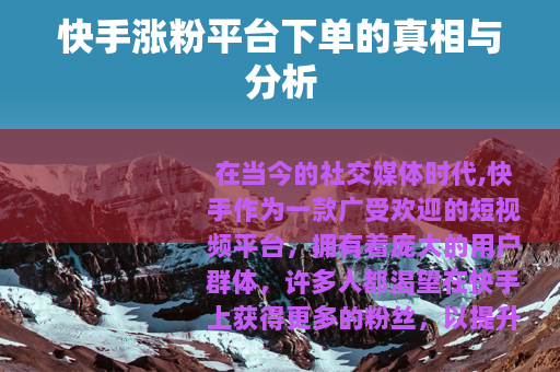 快手涨粉平台下单的真相与分析
