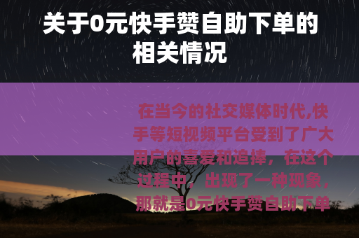 关于0元快手赞自助下单的相关情况