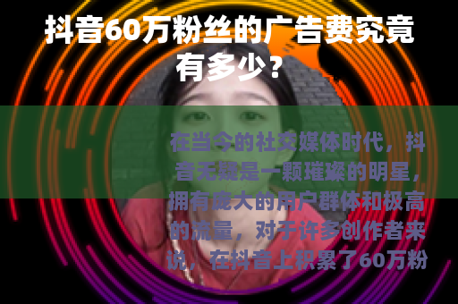 抖音60万粉丝的广告费究竟有多少？