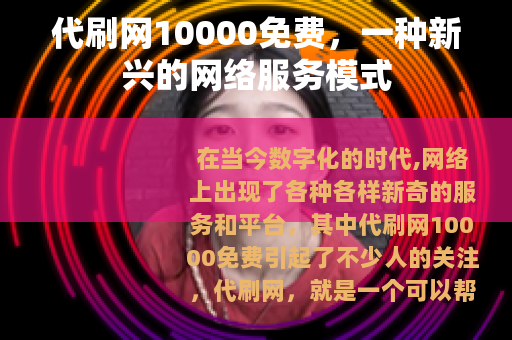 代刷网10000免费，一种新兴的网络服务模式