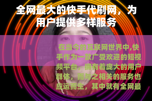 全网最大的快手代刷网，为用户提供多样服务