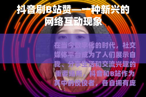 抖音刷B站赞—一种新兴的网络互动现象