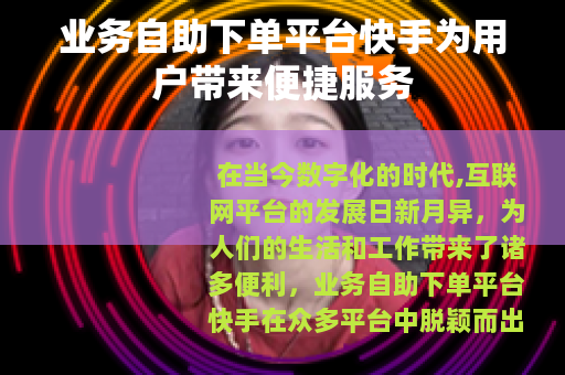 业务自助下单平台快手为用户带来便捷服务