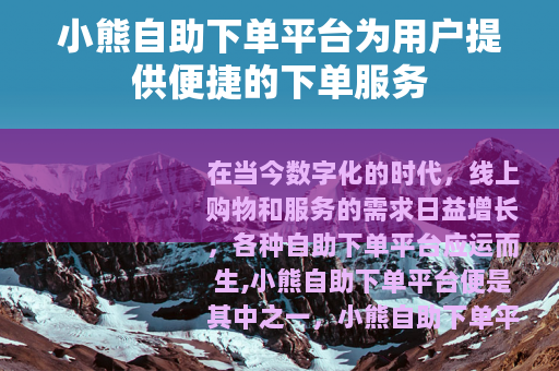 小熊自助下单平台为用户提供便捷的下单服务