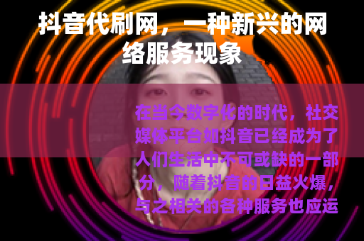 抖音代刷网，一种新兴的网络服务现象