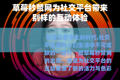 草莓秒赞网为社交平台带来别样的互动体验