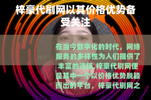 梓豪代刷网以其价格优势备受关注