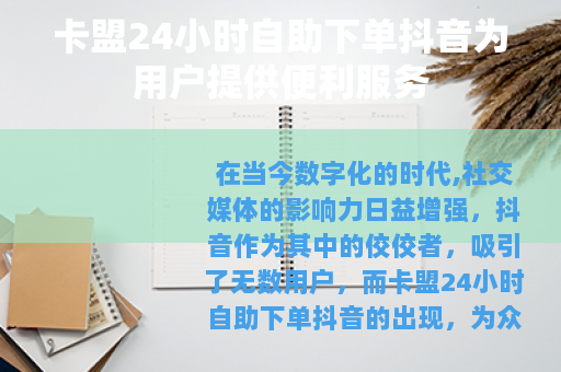 卡盟24小时自助下单抖音为用户提供便利服务
