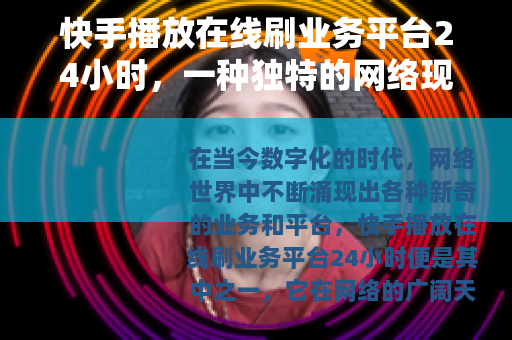 快手播放在线刷业务平台24小时，一种独特的网络现象