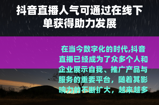 抖音直播人气可通过在线下单获得助力发展