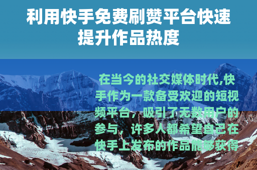 利用快手免费刷赞平台快速提升作品热度