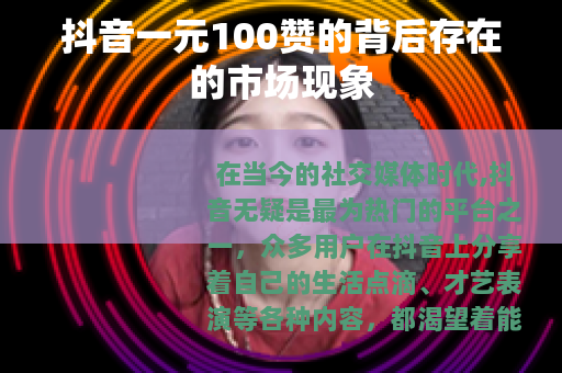 抖音一元100赞的背后存在的市场现象