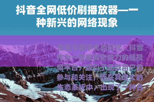 抖音全网低价刷播放器—一种新兴的网络现象