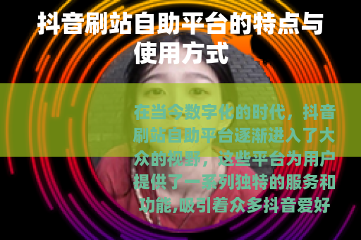 抖音刷站自助平台的特点与使用方式