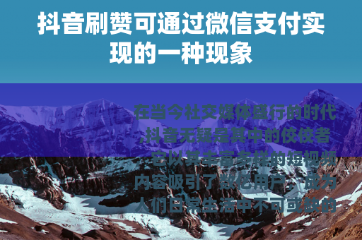 抖音刷赞可通过微信支付实现的一种现象