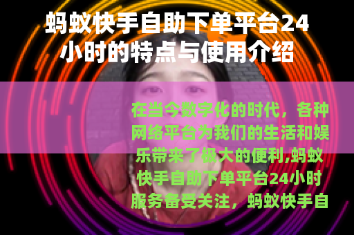 蚂蚁快手自助下单平台24小时的特点与使用介绍