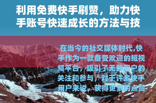 利用免费快手刷赞，助力快手账号快速成长的方法与技巧