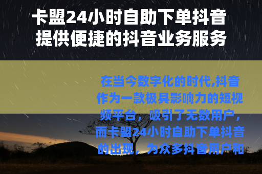 卡盟24小时自助下单抖音 提供便捷的抖音业务服务