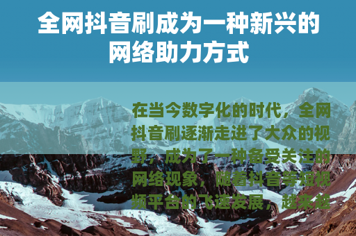 全网抖音刷成为一种新兴的网络助力方式