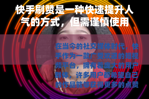 快手刷赞是一种快速提升人气的方式，但需谨慎使用