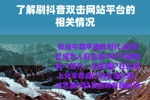 了解刷抖音双击网站平台的相关情况