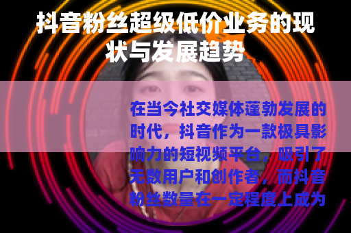 抖音粉丝超级低价业务的现状与发展趋势