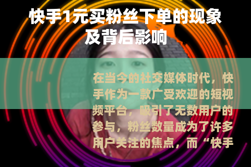 快手1元买粉丝下单的现象及背后影响