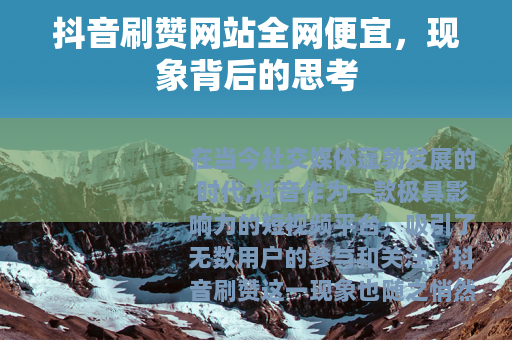 抖音刷赞网站全网便宜，现象背后的思考