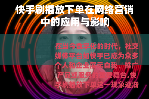 快手刷播放下单在网络营销中的应用与影响