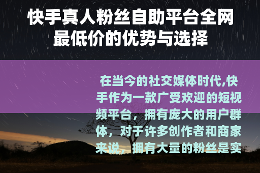 快手真人粉丝自助平台全网最低价的优势与选择