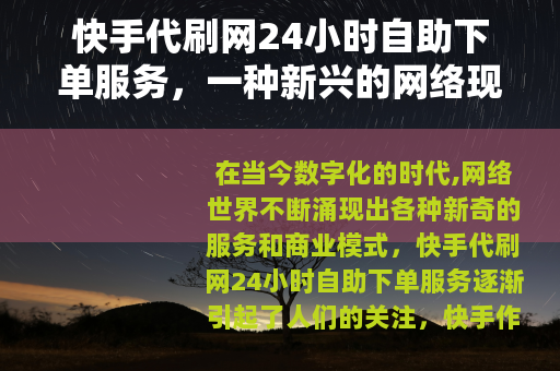 快手代刷网24小时自助下单服务，一种新兴的网络现象