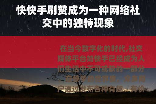 快快手刷赞成为一种网络社交中的独特现象