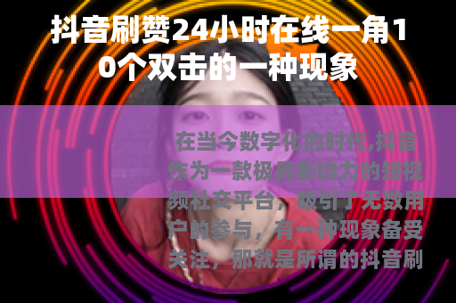 抖音刷赞24小时在线一角10个双击的一种现象